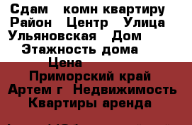 Сдам 2-комн квартиру › Район ­ Центр › Улица ­ Ульяновская › Дом ­ 5/4 › Этажность дома ­ 5 › Цена ­ 25 000 - Приморский край, Артем г. Недвижимость » Квартиры аренда   